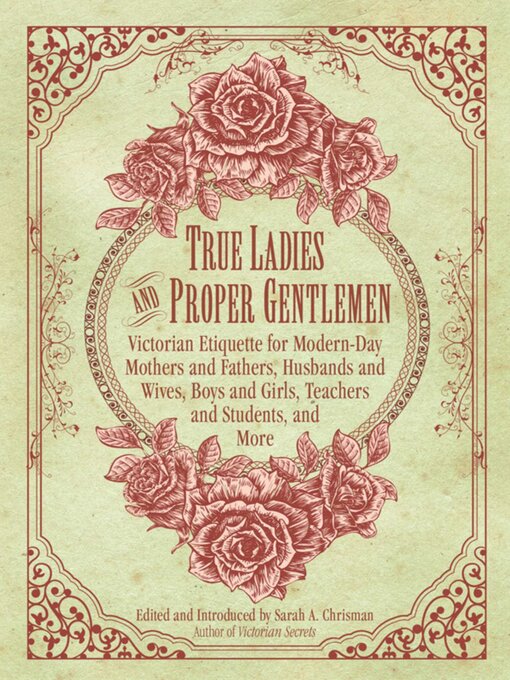 Title details for True Ladies and Proper Gentlemen: Victorian Etiquette for Modern-Day Mothers and Fathers, Husbands and Wives, Boys and Girls, Teachers and Students, and More by Sarah A. Chrisman - Available